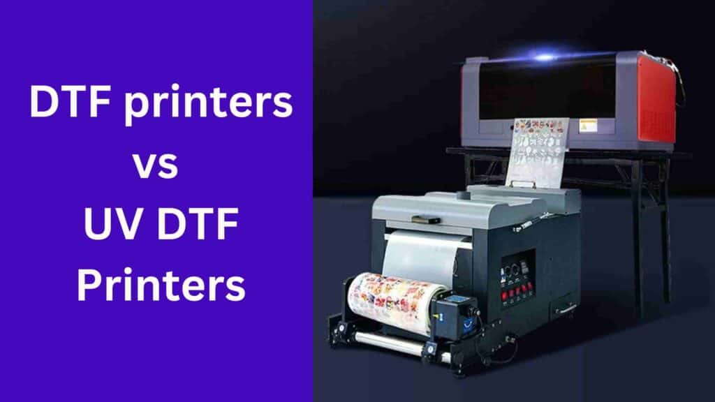 DTF vs UV DTF Printer comparison