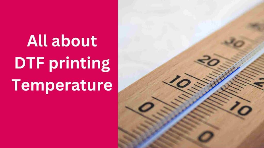 What is the Best DTF Printing Temperature? Find in this Comprehensive