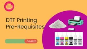 What is Needed for DTF Printing